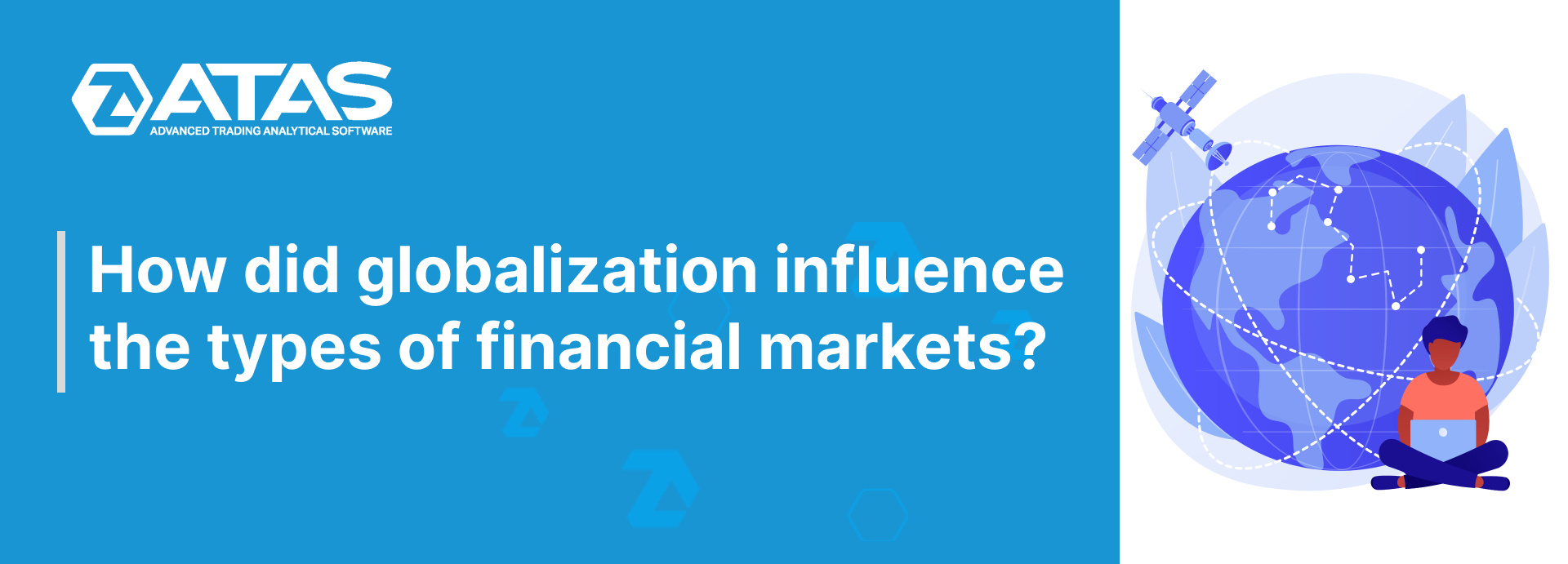 How did globalization influence the types of financial markets