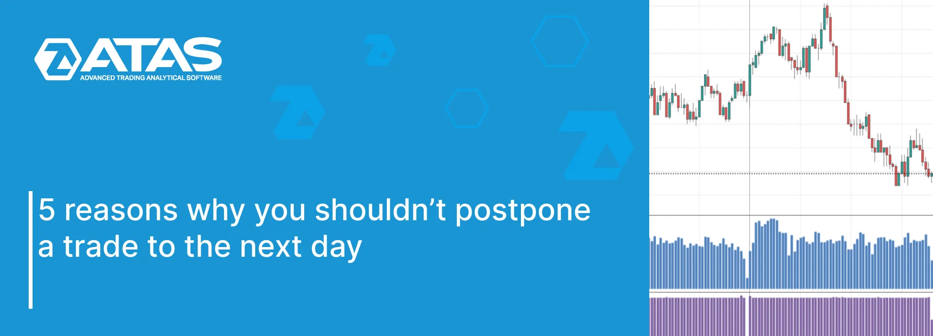 5 reasons why you shouldn’t postpone a trade to the next day