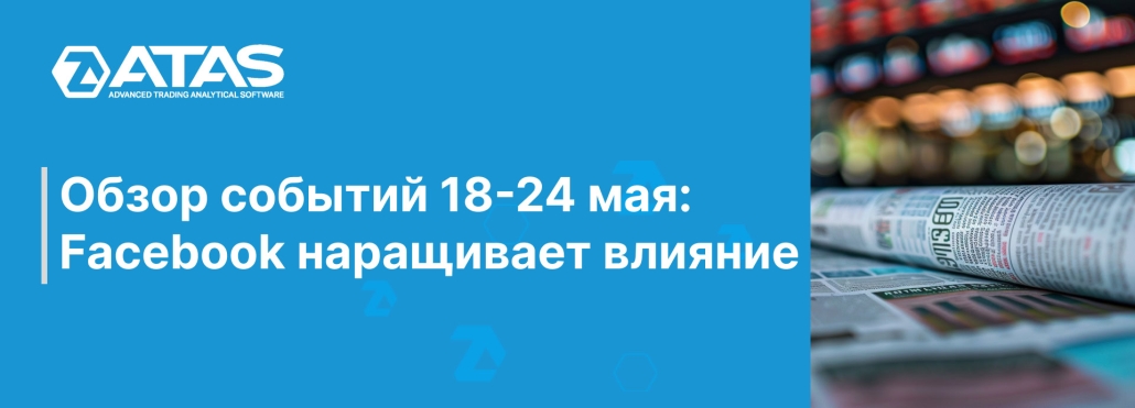 Обзор событий 18-24 мая Facebook наращивает влияние